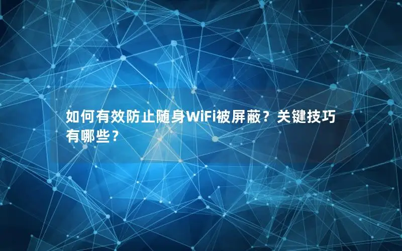 如何有效防止随身WiFi被屏蔽？关键技巧有哪些？