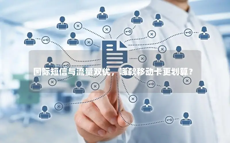 国际短信与流量双优，哪款移动卡更划算？