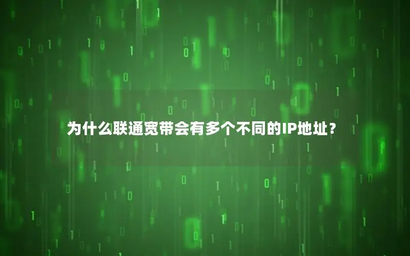 为什么联通宽带会有多个不同的IP地址？