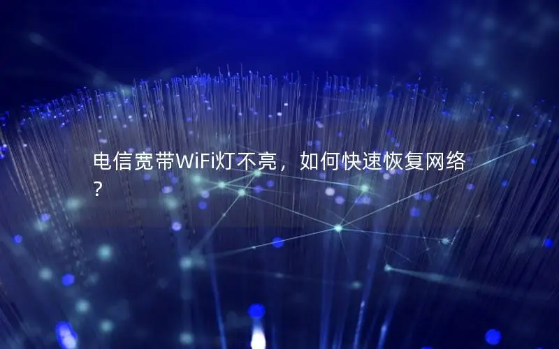 电信宽带WiFi灯不亮，如何快速恢复网络？