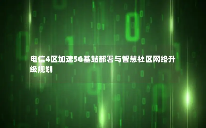 电信4区加速5G基站部署与智慧社区网络升级规划