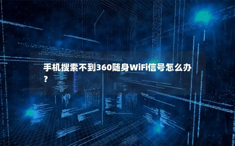 手机搜索不到360随身WiFi信号怎么办？