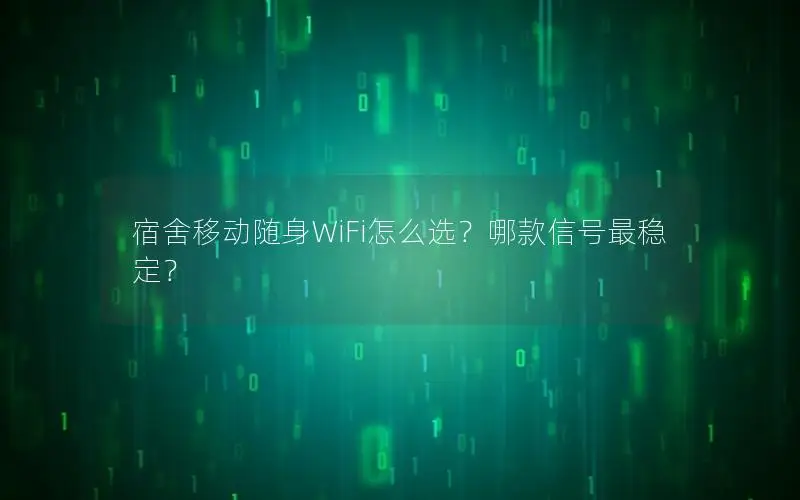 宿舍移动随身WiFi怎么选？哪款信号最稳定？