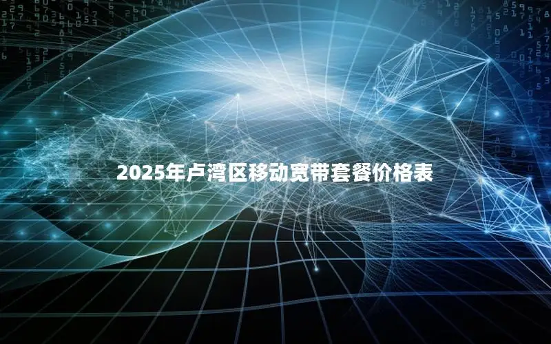 2025年卢湾区移动宽带套餐价格表