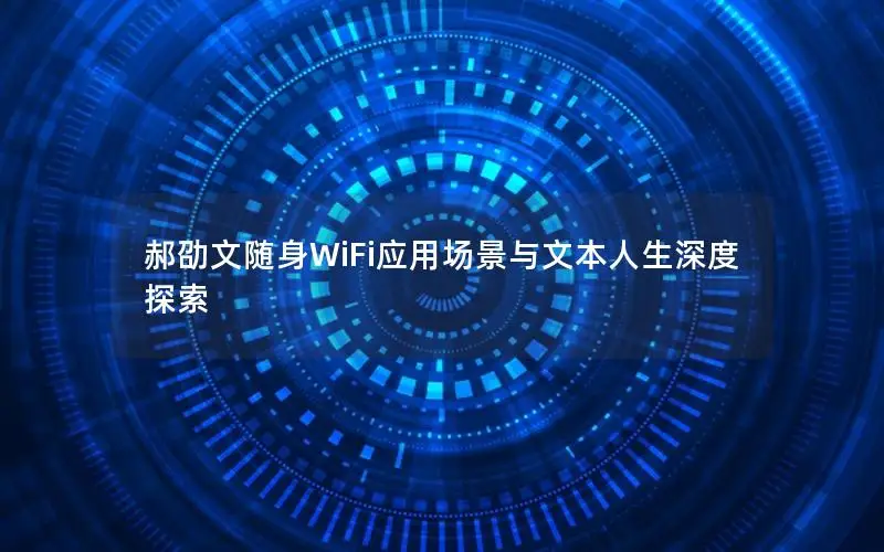 郝劭文随身WiFi应用场景与文本人生深度探索