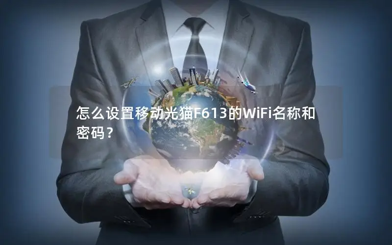 怎么设置移动光猫F613的WiFi名称和密码？