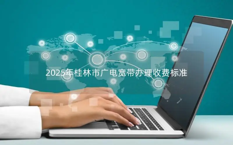 2025年桂林市广电宽带办理收费标准