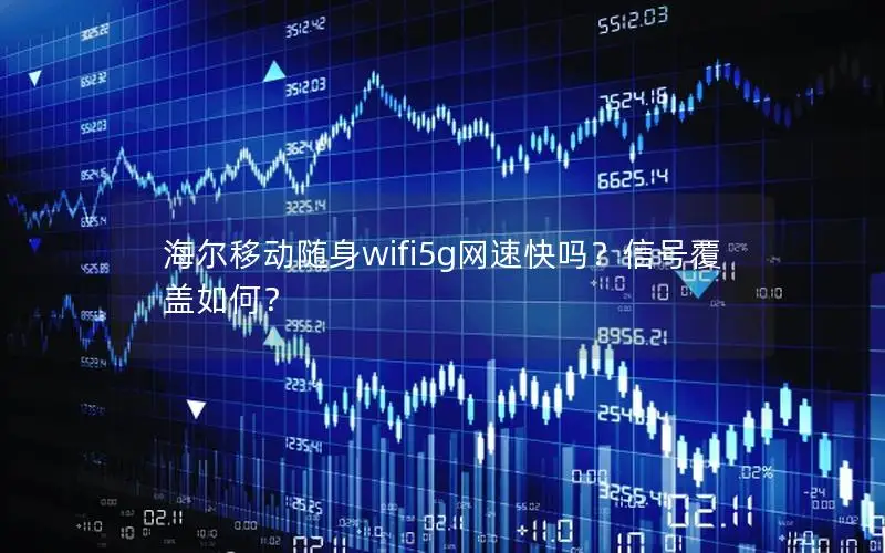 海尔移动随身wifi5g网速快吗？信号覆盖如何？