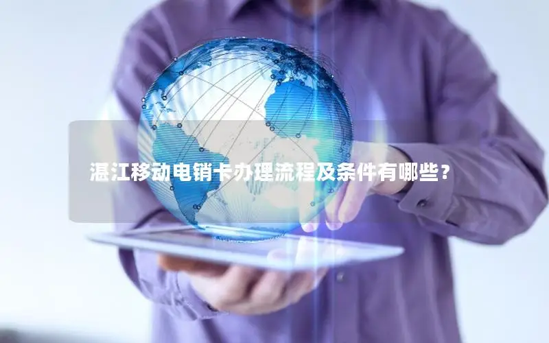 湛江移动电销卡办理流程及条件有哪些？