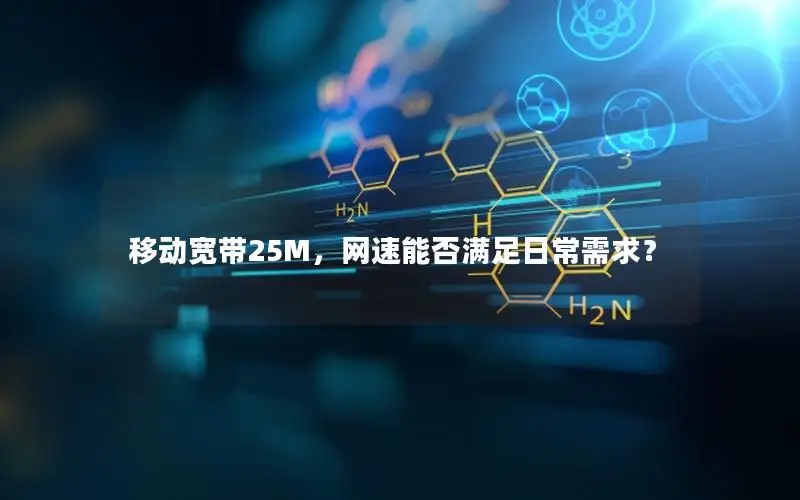 移动宽带25M，网速能否满足日常需求？