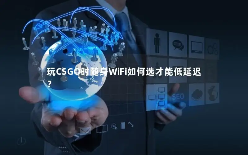 玩CSGO时随身WiFi如何选才能低延迟？