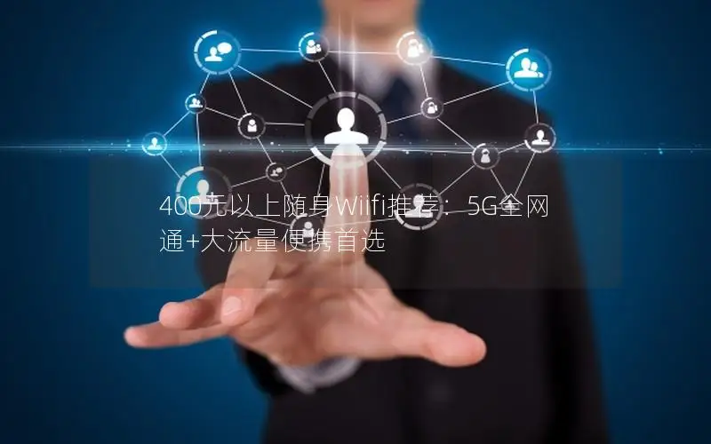 400元以上随身Wiifi推荐：5G全网通+大流量便携首选