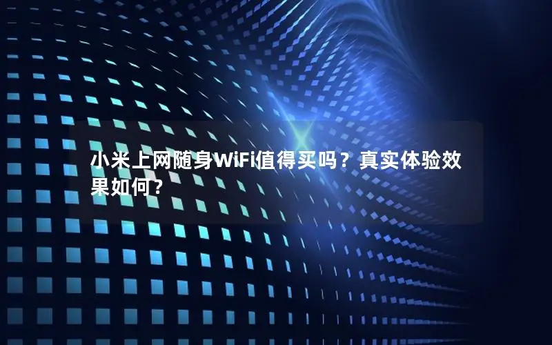 小米上网随身WiFi值得买吗？真实体验效果如何？