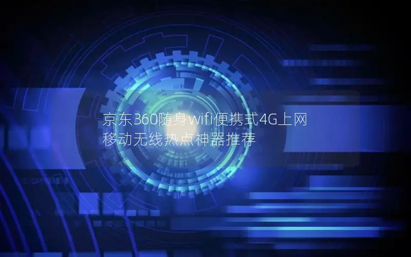 京东360随身wifi便携式4G上网 移动无线热点神器推荐