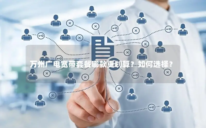 万州广电宽带套餐哪款更划算？如何选择？