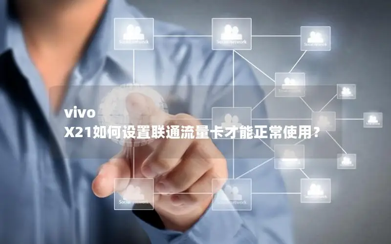 vivo X21如何设置联通流量卡才能正常使用？