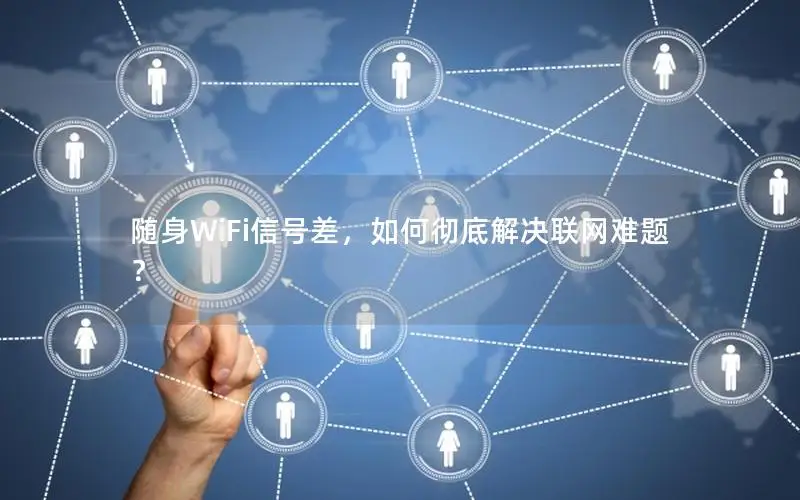 随身WiFi信号差，如何彻底解决联网难题？