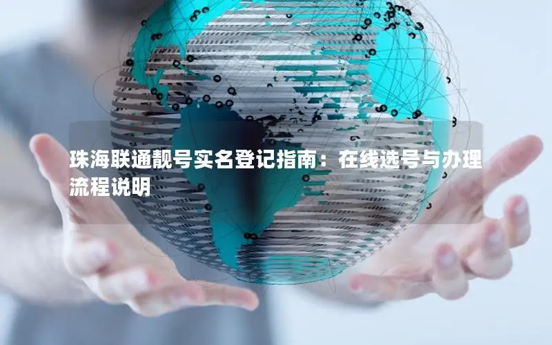 珠海联通靓号实名登记指南：在线选号与办理流程说明