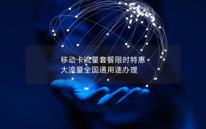 移动卡流量套餐限时特惠 大流量全国通用速办理