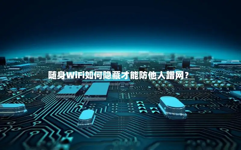 随身WiFi如何隐藏才能防他人蹭网？