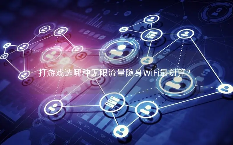 打游戏选哪种无限流量随身WiFi最划算？