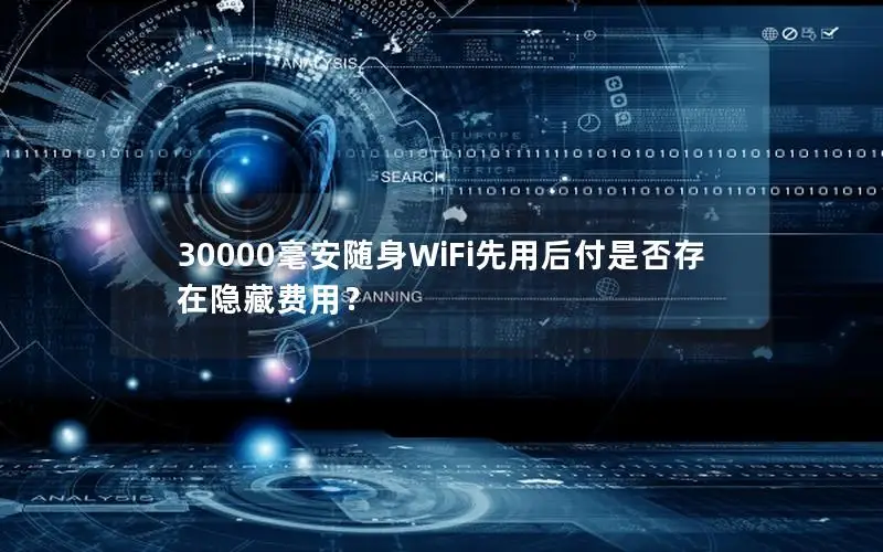 30000毫安随身WiFi先用后付是否存在隐藏费用？