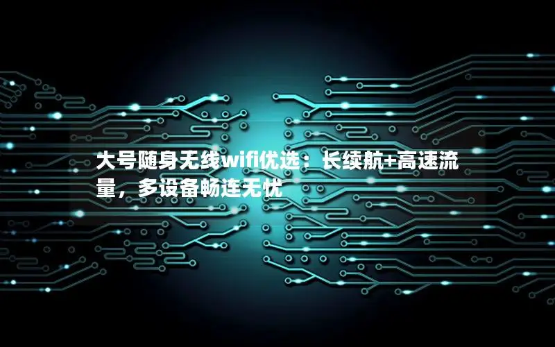 大号随身无线wifi优选：长续航+高速流量，多设备畅连无忧