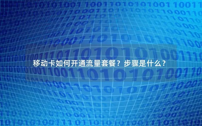 移动卡如何开通流量套餐？步骤是什么？
