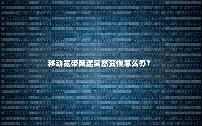 移动宽带网速突然变慢怎么办？