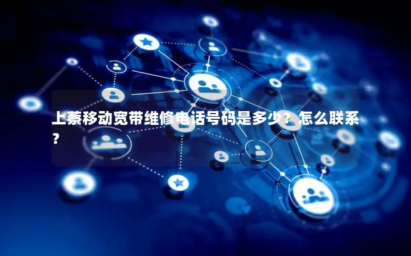 上蔡移动宽带维修电话号码是多少？怎么联系？