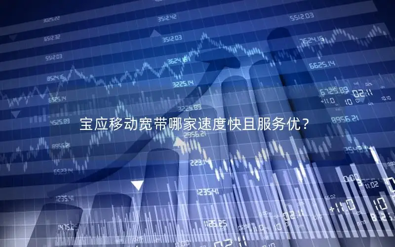 宝应移动宽带哪家速度快且服务优？