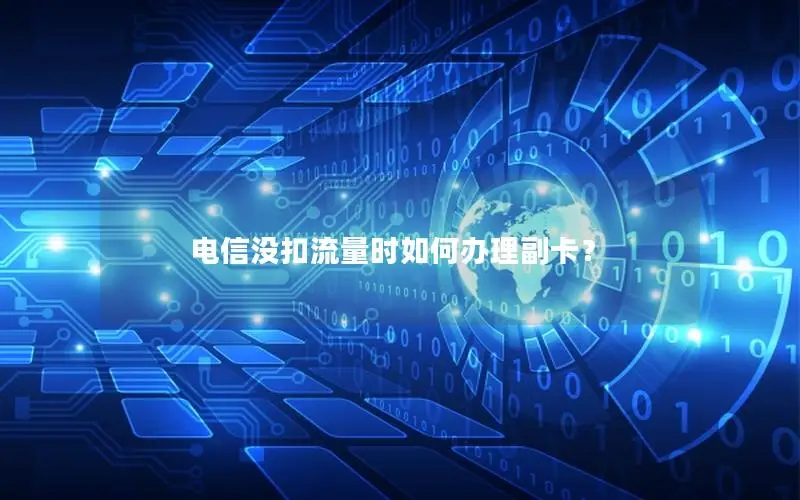电信没扣流量时如何办理副卡？