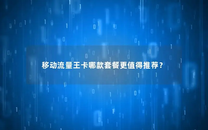 移动流量王卡哪款套餐更值得推荐？