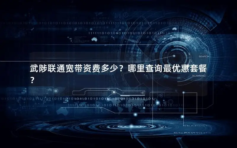 武陟联通宽带资费多少？哪里查询最优惠套餐？