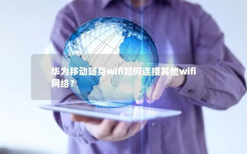 华为移动随身wifi如何连接其他wifi网络？