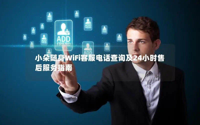小朵随身WiFi客服电话查询及24小时售后服务指南