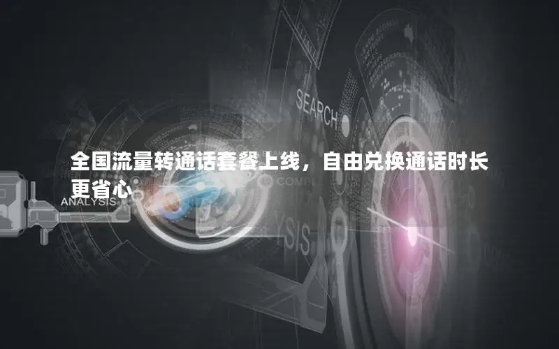 全国流量转通话套餐上线，自由兑换通话时长更省心