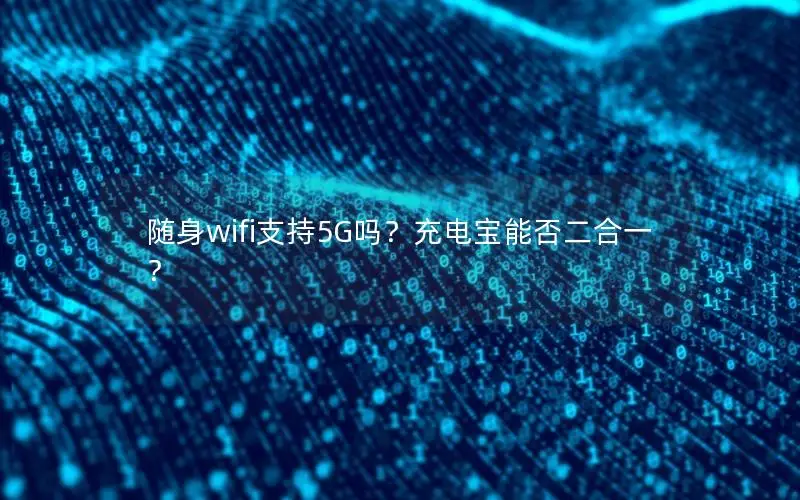 随身wifi支持5G吗？充电宝能否二合一？