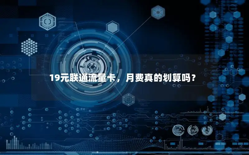 19元联通流量卡，月费真的划算吗？