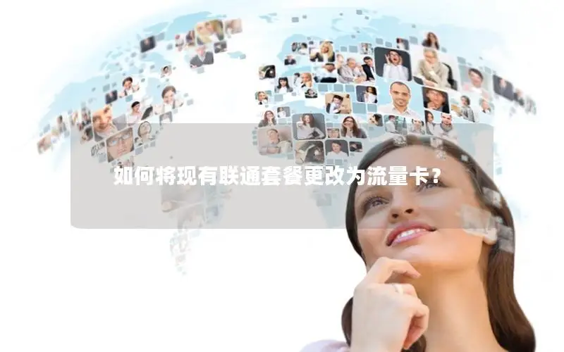 如何将现有联通套餐更改为流量卡？
