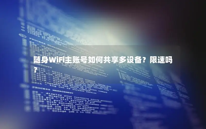 随身WiFi主账号如何共享多设备？限速吗？