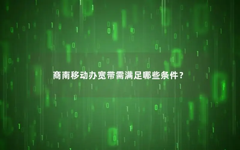 商南移动办宽带需满足哪些条件？