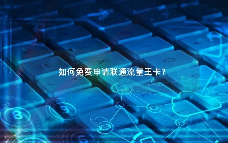 如何免费申请联通流量王卡？