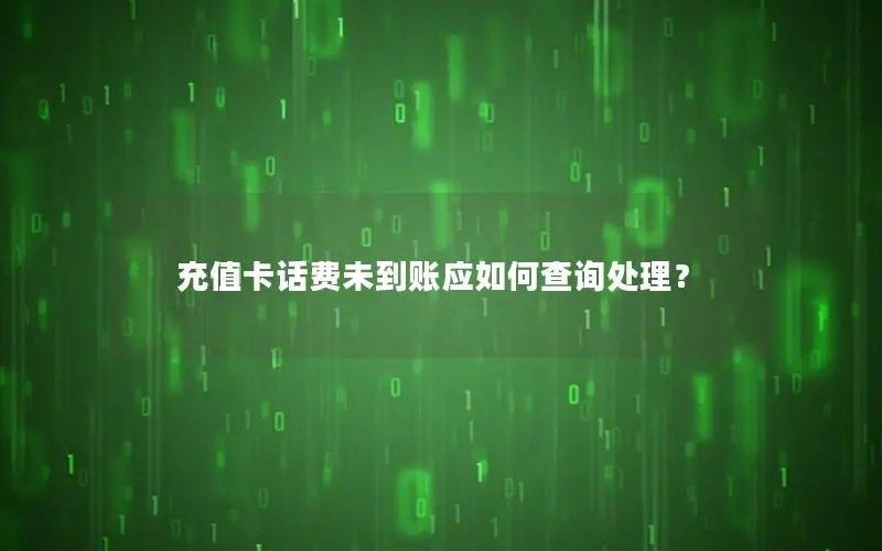 充值卡话费未到账应如何查询处理？