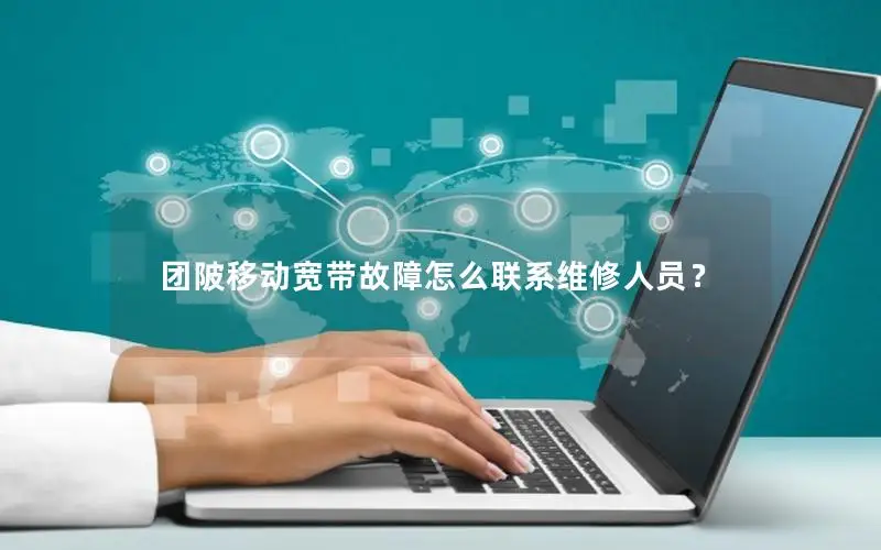 团陂移动宽带故障怎么联系维修人员？