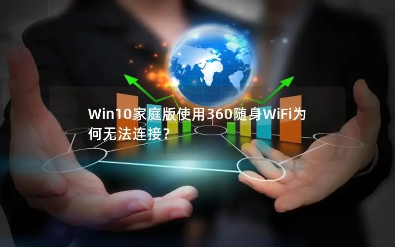 Win10家庭版使用360随身WiFi为何无法连接？