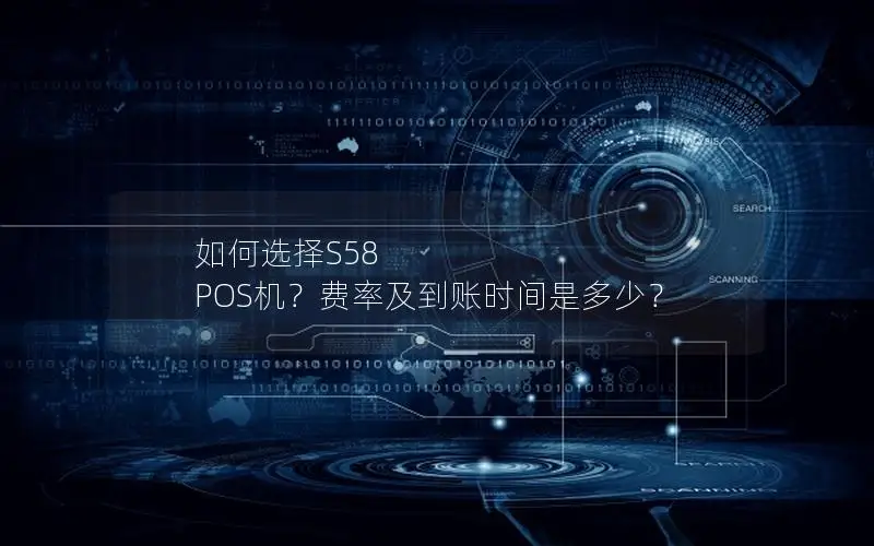 如何选择S58 POS机？费率及到账时间是多少？