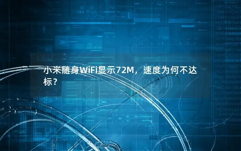 小米随身WiFi显示72M，速度为何不达标？