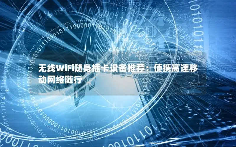 无线WiFi随身插卡设备推荐：便携高速移动网络随行