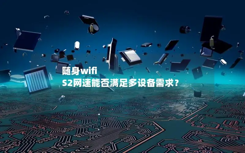 随身wifi S2网速能否满足多设备需求？